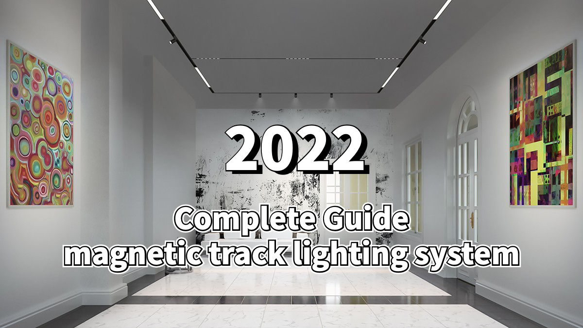 2022 Complete Guide of magnetic track lighting system